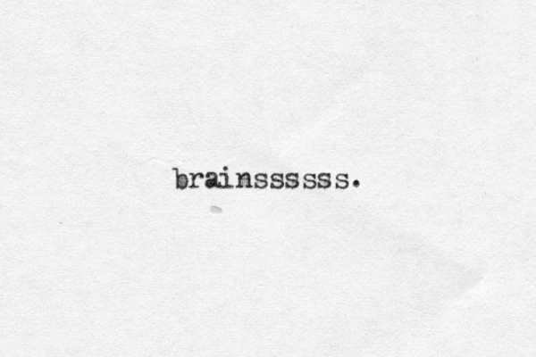 brainssssss. 