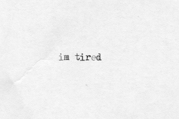 im tired