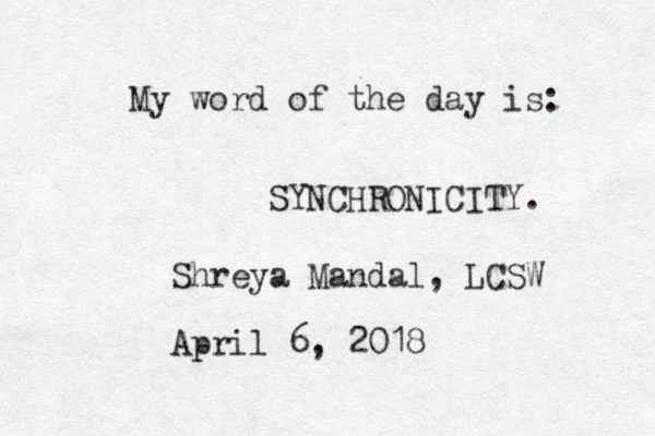 My word of the day is: SYNCHRONICITY. Shreya Mandal, LCSW April 6, 2018 