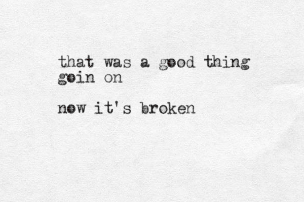 that was a good thing goin on now it's broken 