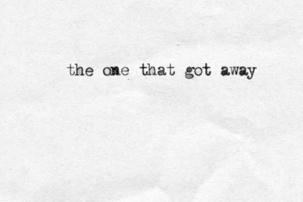 the one that got away