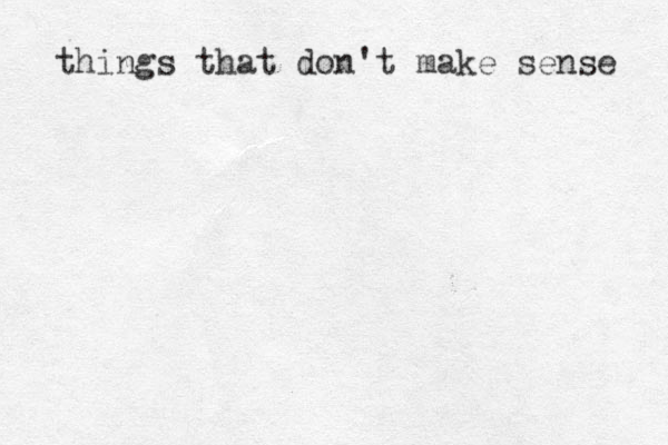 things that don't make sense 