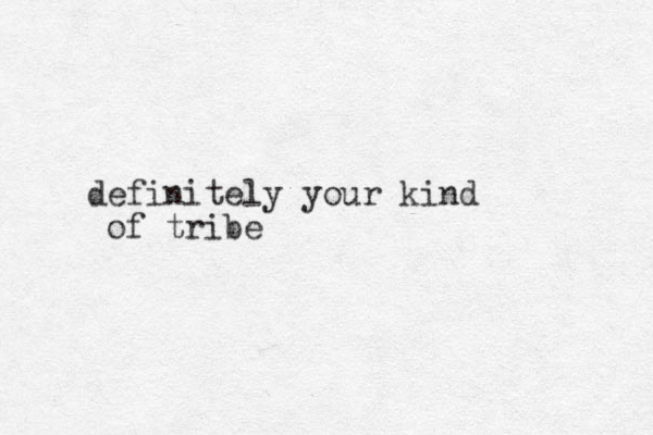 definitely your kind of tribe