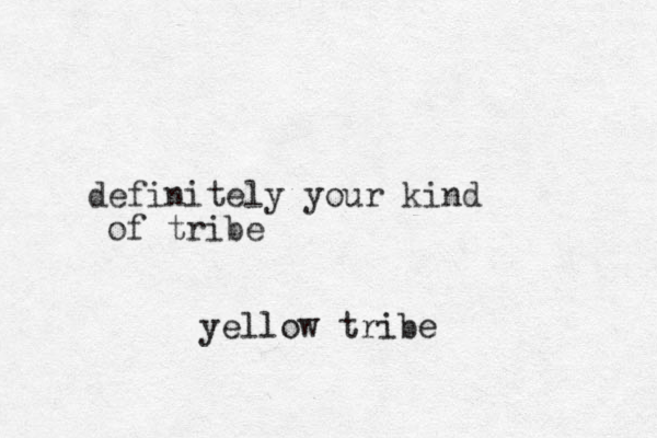 definitely your kind of tribe yellow tribe