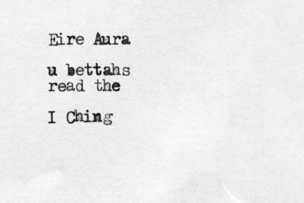 Eire Aura u bettahs read the I Ching