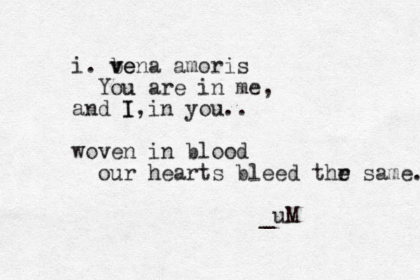 i. be v vena amoris You u are in me, and I in you.. I, woven in blood our hearts bleed thr e e same. _uM 