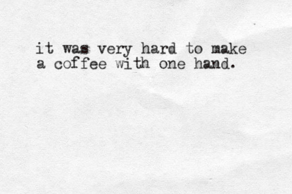 it was very hard to make a coffee with one hand. 