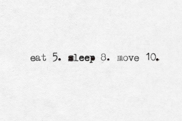 eat 5. sleep 8. move 10. 