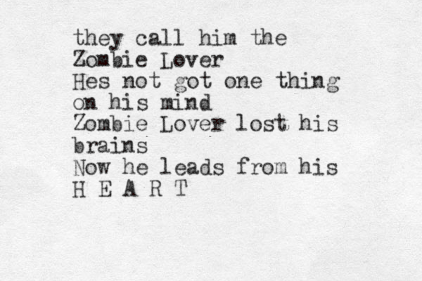 they call him the Zombie Lover Hes not got one thing on his mind Zombie Lover lost his brains Now he leads from his H E A R T