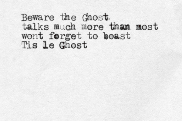 Beware the Ghost talks much more than most wont forget to boast Tis le Ghost 