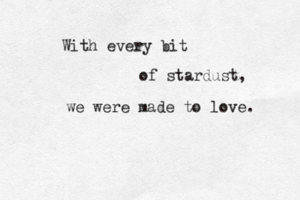 With every bit of stardust, we were made to love. 