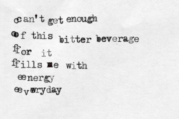 c o f f e e an't get enough f this bitter beverage or it ills me with nergy v w eryday c o f f e e 