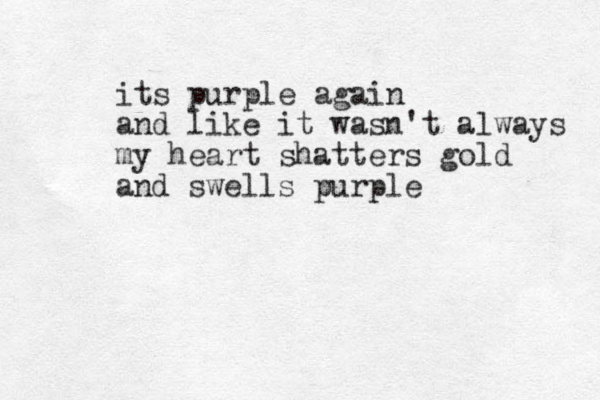 its purple again and like it wasn't always my heart shatters gold and swells purple