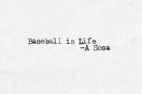 Baseball is Life -A Sosa 