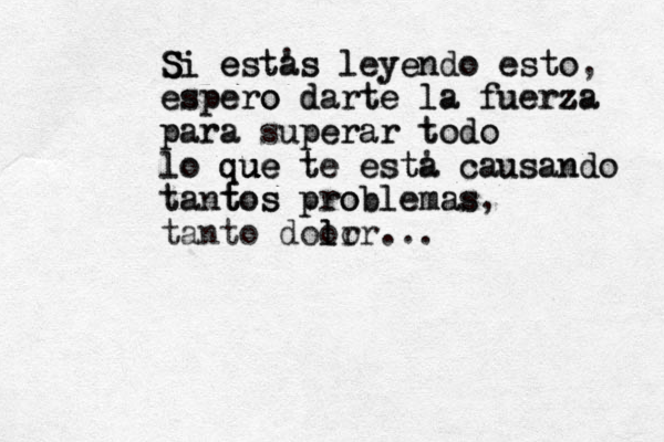 Si estas ' Si estas leyendo leyendo e esto, esto S S e espero espero o darte la fuerza darte la fuerza para superar para uperar todo todo lo que te esta ' lo que u u u ue te esta causando causando tantos problemas, tantos t t s pro oblemas tanto do or l lor...