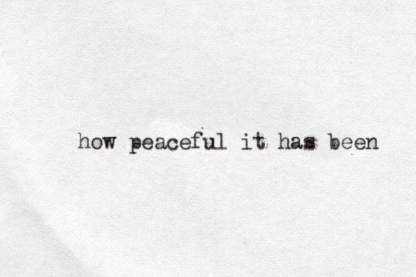 how peaceful it has been 