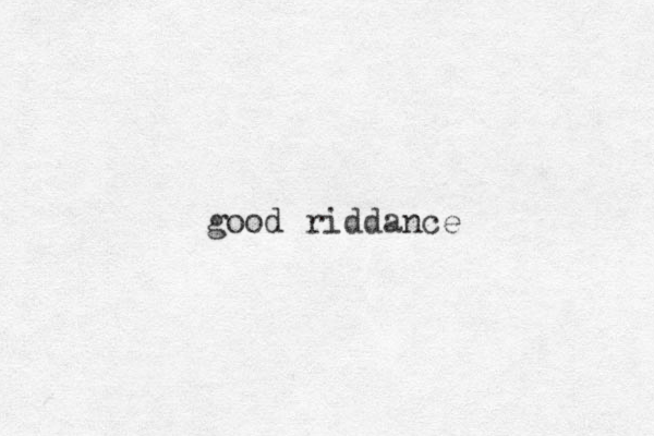good riddance