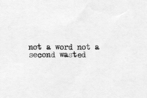 not a word not a second wasted