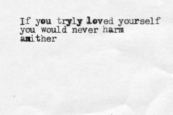 If you tryly loved yourself you would never harm am nither 