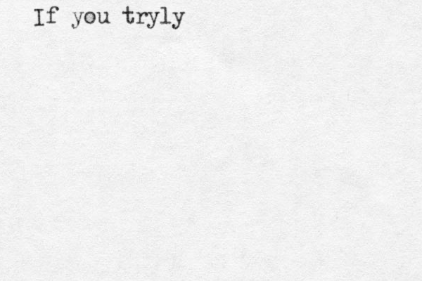 If you tryly 