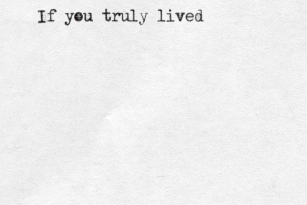 If you truly lived 