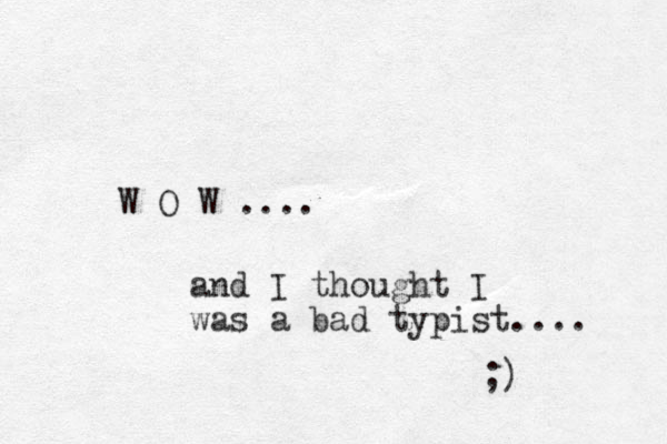 W O W .... and I thought I was a bad typist.... ;)