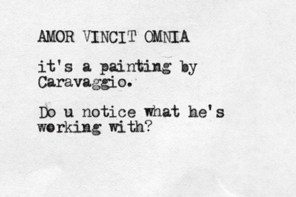 AMOR VINCIT OMNIA it's a painting by Caravaggio. Do u notice what he's working with?