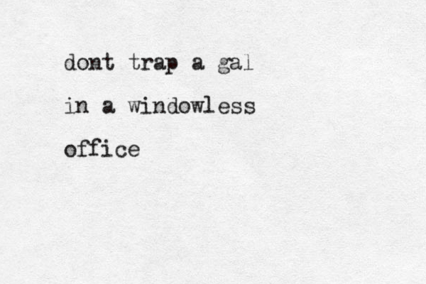 dont trap a gal in a windowless office