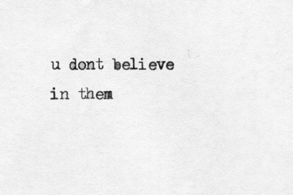 u dont believe in them