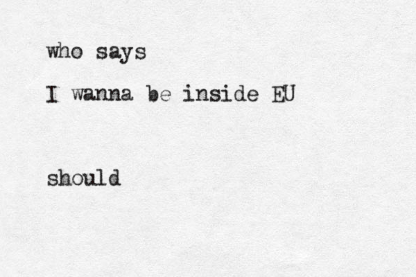 who says I wanna be inside EU should