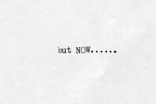 but NOW......