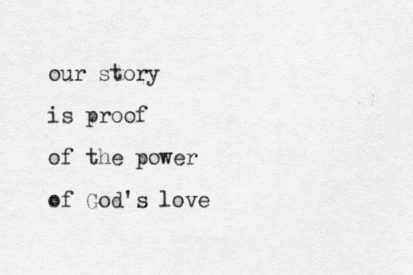 our story is proof of the power of God's love 