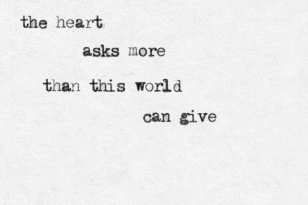 the heart asks more than this world can give 