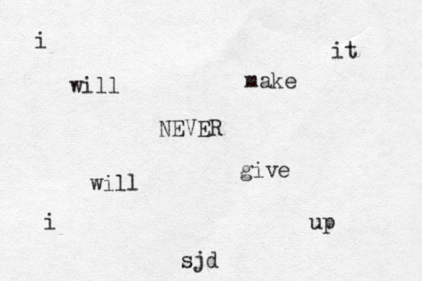 i will NEVER give up i will make it sjd