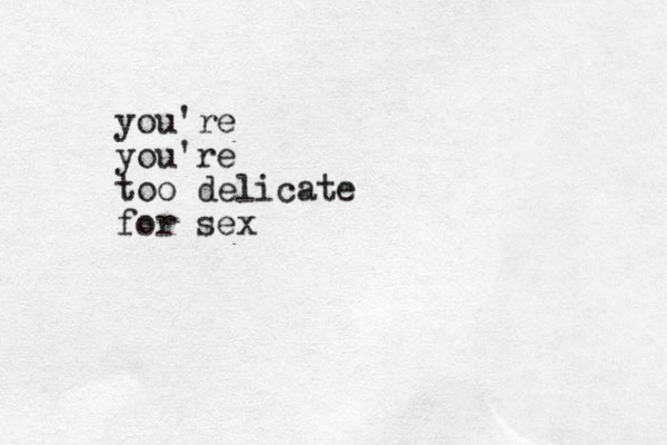 you're you're too delicate for sex