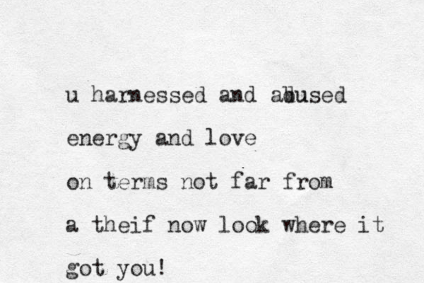 u harnessed and adu bused energy and love on terms not far from a theif now look where it got you!