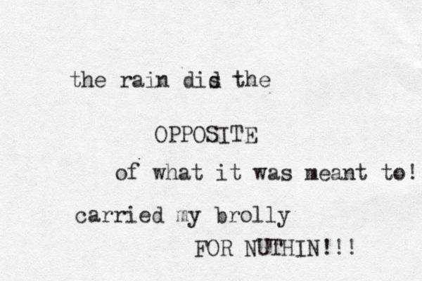 the rain dis the d OPPOSITE of what it was meant to! carried my brolly FOR NUTHIN!!! 