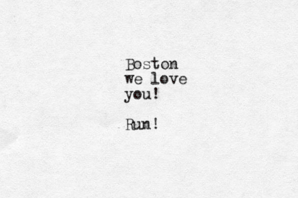 Boston we love you! Run!