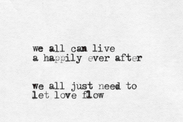 we all can live a happily ever after we all just need to let love flow