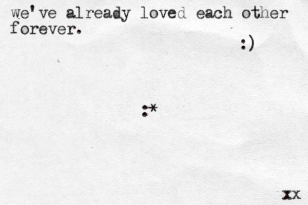 we've already loved each other forever. :) :* xx 