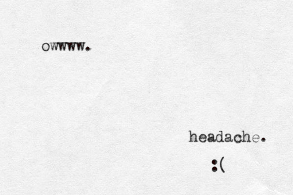 owwww. headache. :( 