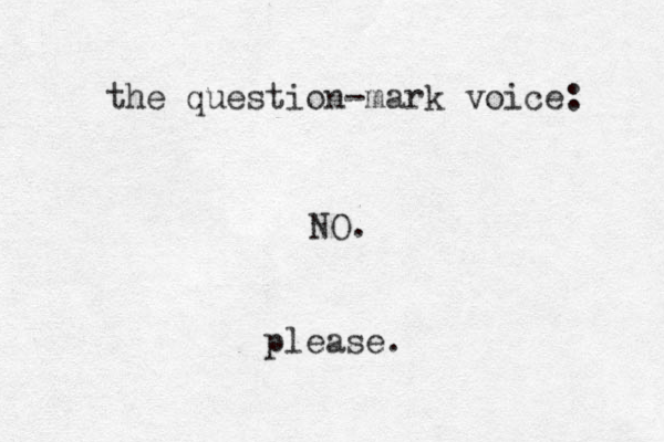 the question-mark voice: NO. please.
