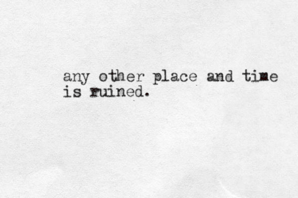 any other place and time is ruined. 