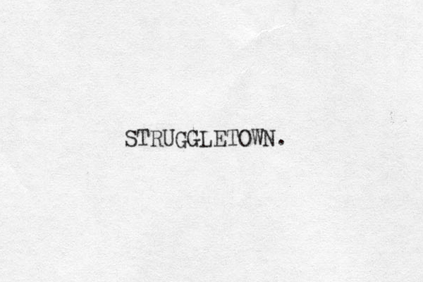 STRUGGLETOWN.