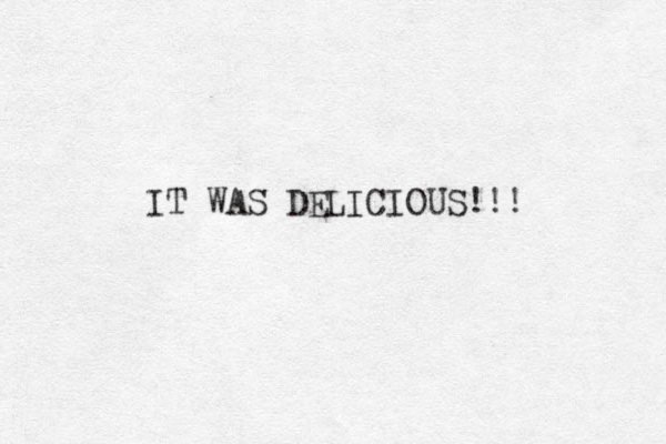 IT WAS DELICIOUS!!! 