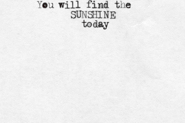 You will find the SUNSHINE today 