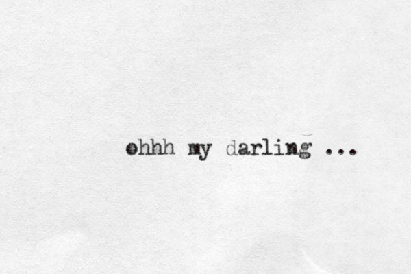 ohhh my darling ... 