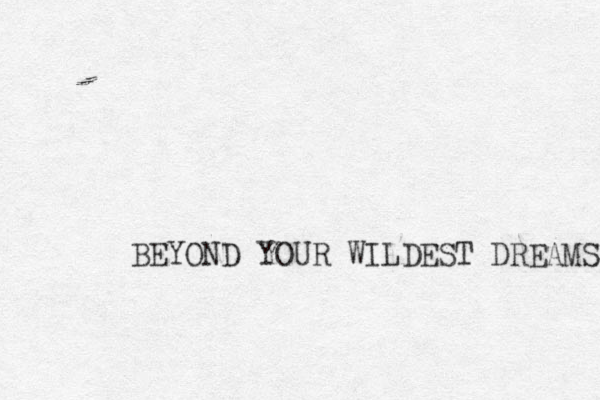 BEYOND YOUR WILDEST DREAMS 