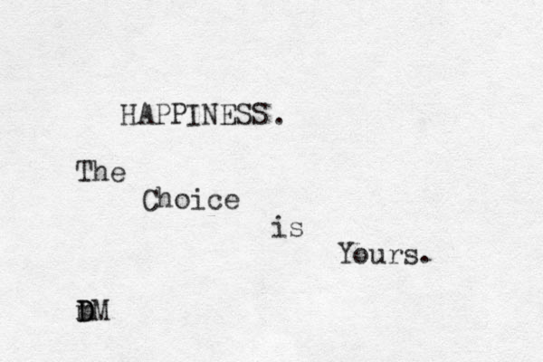 HAPPINESS . The Choice is Yours. m D D DM