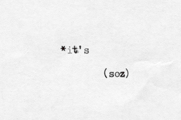 *it's (soz)